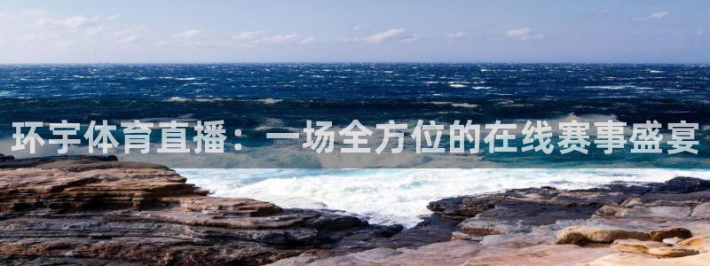 360体育直播平台：环宇体育直播：一场全方位的在线赛事盛宴